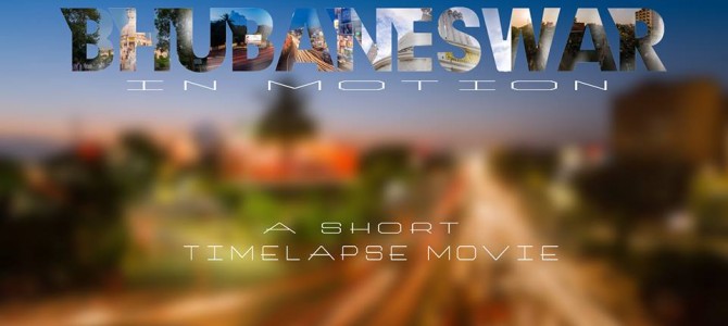 Bhubaneswar In Motion : 5 months and 270 GB took to build this Timelapse video